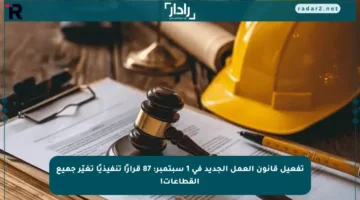 تفعيل قانون العمل الجديد في 1 سبتمبر: 87 قرارًا تنفيذيًا تغيّر جميع القطاعات!